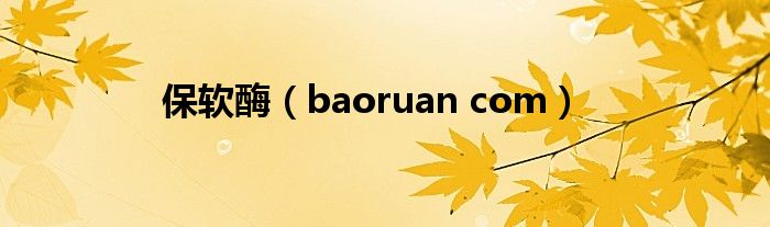 保软酶（baoruan com）