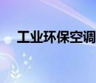工业环保空调生产厂家（工业环保空调）
