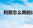 利息怎么算的计算方法存款（利息怎么算）