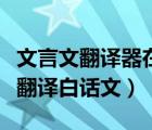文言文翻译器在线转换百度翻译（文言文在线翻译白话文）