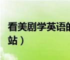 看美剧学英语的网站推荐（看美剧学英语的网站）