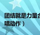 团结就是力量合唱动作视频（团结就是力量合唱动作）