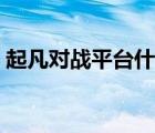 起凡对战平台什么时候出的（起凡对战平台）