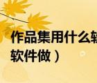 作品集用什么软件做比较方便（作品集用什么软件做）