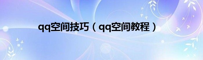 qq空间技巧（qq空间教程）
