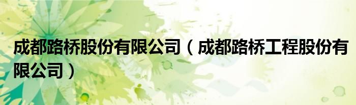 成都路桥股份有限公司（成都路桥工程股份有限公司）