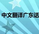 中文翻译广东话在线翻译（中文翻译广东话）