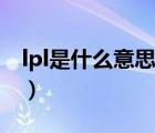 lpl是什么意思（说一说lpl是什么意思的简介）