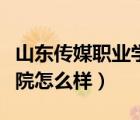山东传媒职业学院怎么样啊（山东传媒职业学院怎么样）