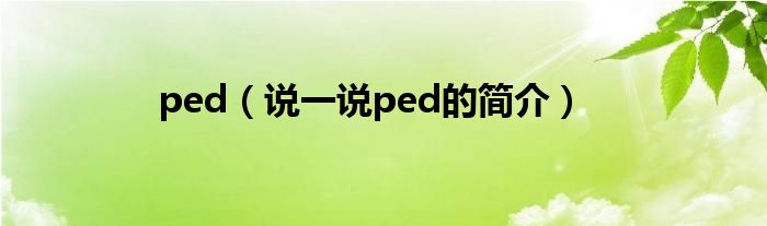 ped（说一说ped的简介）