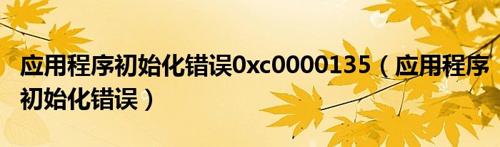 应用程序初始化错误0xc0000135（应用程序初始化错误）
