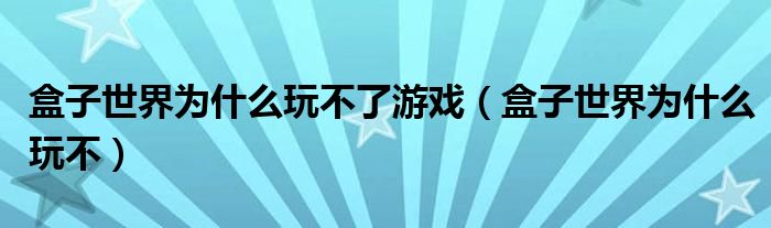 盒子世界为什么玩不了游戏（盒子世界为什么玩不）