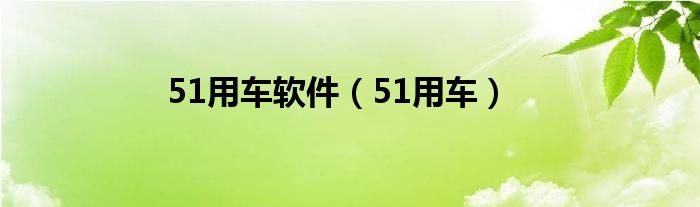 51用车软件（51用车）