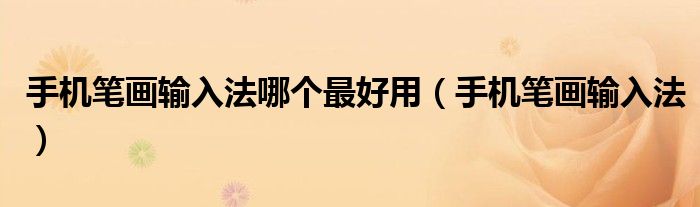 手机笔画输入法哪个最好用（手机笔画输入法）
