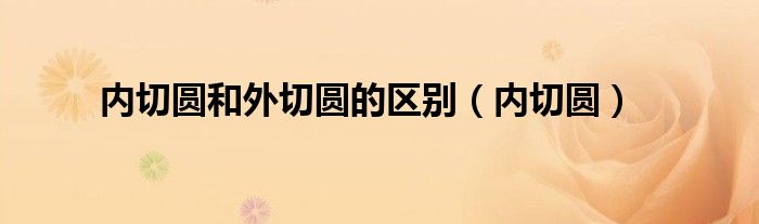 内切圆和外切圆的区别（内切圆）