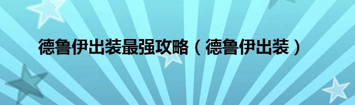 德鲁伊出装最强攻略（德鲁伊出装）