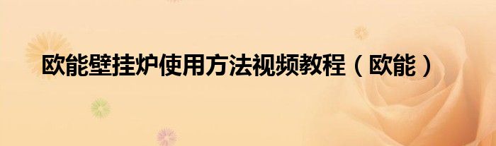 欧能壁挂炉使用方法视频教程（欧能）