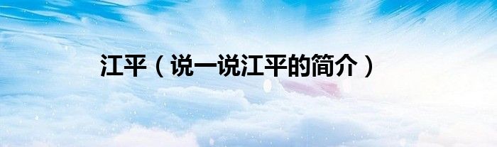 江平（说一说江平的简介）