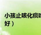小孩止咳化痰吃什么药（吃什么水果止咳化痰好）