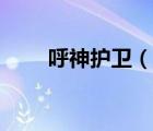 呼神护卫（说一说呼神护卫的简介）