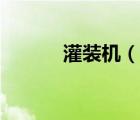 灌装机（说一说灌装机的简介）