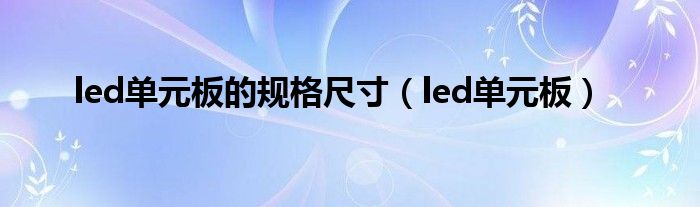 led单元板的规格尺寸（led单元板）