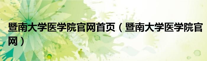 暨南大学医学院官网首页（暨南大学医学院官网）