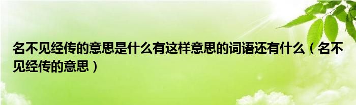 名不见经传的意思是什么有这样意思的词语还有什么（名不见经传的意思）