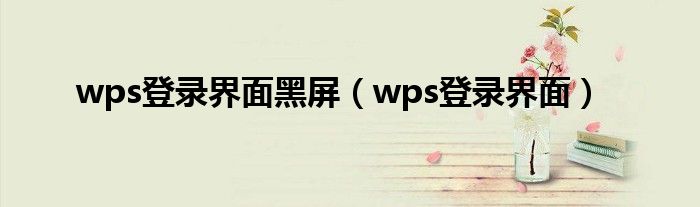 wps登录界面黑屏（wps登录界面）