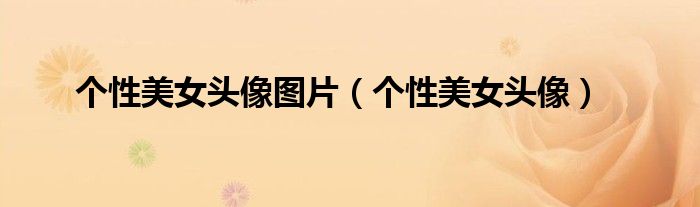 个性美女头像图片（个性美女头像）