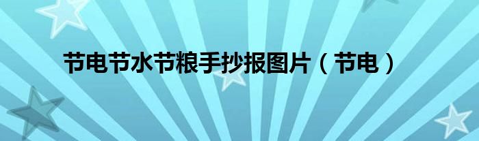节电节水节粮手抄报图片（节电）