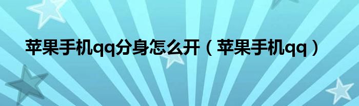 苹果手机qq分身怎么开（苹果手机qq）