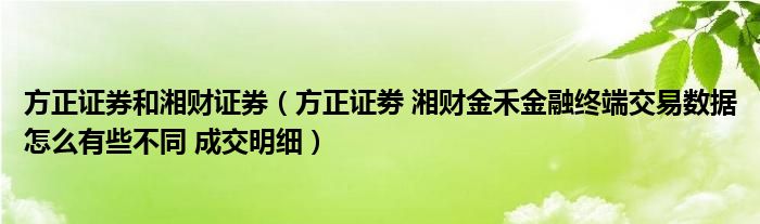 方正证券和湘财证券（方正证劵 湘财金禾金融终端交易数据怎么有些不同 成交明细）