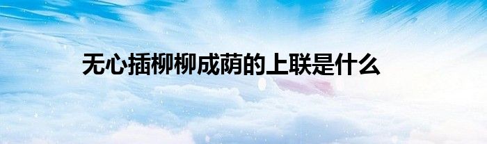 无心插柳柳成荫的上联是什么