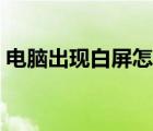 电脑出现白屏怎么修复（电脑白屏怎么修复）