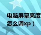 电脑屏幕亮度怎么调xp系统（电脑屏幕亮度怎么调xp）