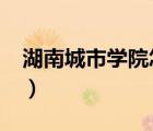 湖南城市学院怎么样?（湖南城市学院怎么样）