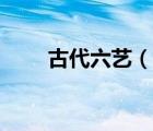 古代六艺（说一说古代六艺的简介）