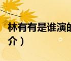 林有有是谁演的（说一说林有有是谁演的的简介）