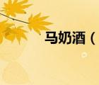 马奶酒（说一说马奶酒的简介）