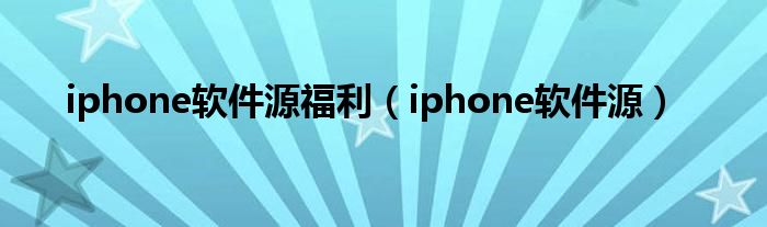iphone软件源福利（iphone软件源）
