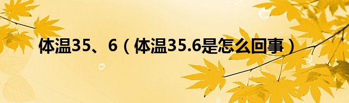 体温35、6（体温35.6是怎么回事）