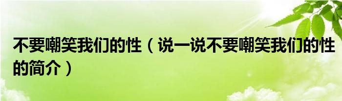 不要嘲笑我们的性（说一说不要嘲笑我们的性的简介）
