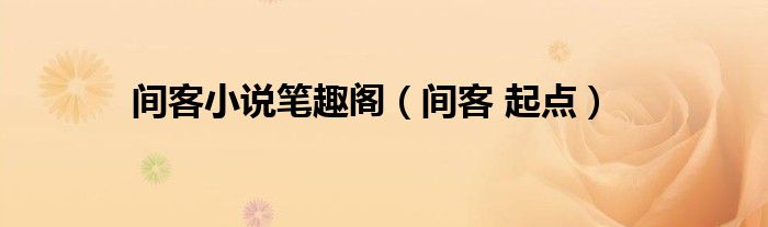 间客小说笔趣阁（间客 起点）