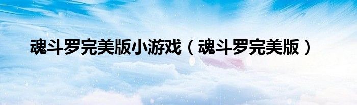 魂斗罗完美版小游戏（魂斗罗完美版）