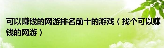 可以赚钱的网游排名前十的游戏（找个可以赚钱的网游）