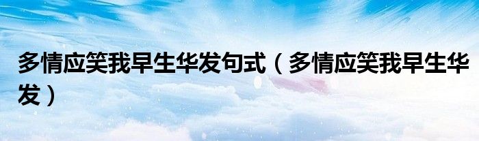 多情应笑我早生华发句式（多情应笑我早生华发）