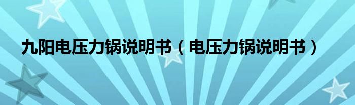九阳电压力锅说明书（电压力锅说明书）