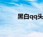 黑白qq头像漫画（黑白qq头像）