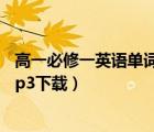 高一必修一英语单词音频mp3下载（高一必修一英语单词mp3下载）